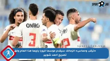 «ترقب وحماس» الزمالك سيقدم موسما كرويا رائعا هذا العام وفق تصريح أحمد شوبير